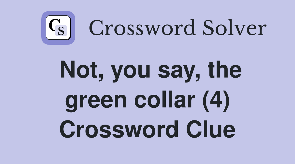 Not you say the green collar (4) Crossword Clue Answers Crossword
